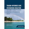 Trauma-informed Care for Nursing Education: Fostering a Caring Pedagogy, Resilience & Psychological Safety