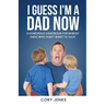 I Guess I'm a Dad Now: A Humorous Handbook for New-Ish Dads Who Don't Want to Suck