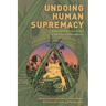 Undoing Human Supremacy: Anarchist Political Ecology in the Face of Anthroparchy