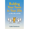 Building Your Team in Your 20s: ...or 30s, 40s, and 50s