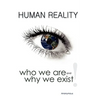 Human Reality--Who We Are and Why We Exist