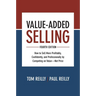 Value-Added Selling: How to Sell More Profitably, Confidently, and Professionally by Competing on Value--Not Price
