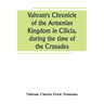 Vahram's Chronicle of the Armenian Kingdom in Cilicia, during the time of the Crusades