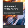 Automate It with Zapier: Boost your business productivity using effective workflow automation techniques