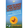How to Raise Chickens for Eggs and Meat: A Quick Guide on Raising Chickens for the Beginning Homesteader