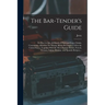 The Bar-tender's Guide; or How to Mix All Kinds of Plain and Fancy Drinks, Containing...directions for Mixing All the Beverages Used in the United Sta