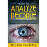 How to Analyze People: The Ultimate GUIDE to Mastering the Art of READING PEOPLE through BODY LANGUAGE. Learn TIPS to detect SIGNS of Lying,