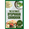 The Ultimate Dysphagia Cookbook: Easy, Nutritious Anti-Inflammatory Diet Recipes and Meal Plan for People with Chewing & Swallowing Difficulties