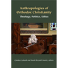Anthropologies of Orthodox Christianity: Theology, Politics, Ethics