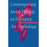 Contemporary Jewish Writing in Hungary: An Anthology
