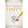 Rethink Happy: An Entrepreneur's Journey Toward Finding Authentic Joy