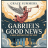 Gabriel's Good News: A Bible Bedtime Story of Hope