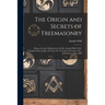 The Origin and Secrets of Freemasonry [microform]: Being a Lecture Delivered by the Rev. Joseph Wild, D.D., Chaplain Doric Lodge, A.F. & A. M., Toront