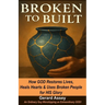 Broken to Built: How GOD Restores Lives, Heals Hearts & Uses Broken People for HIS Glory: #ChristianHealingAndRestoration #OvercomingBrokennessGod'sWa