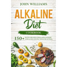 Alkaline Diet Cookbook: 150+ Detox Recipes for Rapid Weight Loss & Balancing your pH Levels