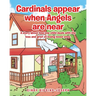 Cardinals appear when Angels are near: A story about how one child deals with the loss and grief of losing loved ones.