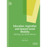 Education, Aspiration and Upward Social Mobility: Working Class British Women