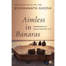 Aimless in Banaras: Wanderings in India's Holiest City