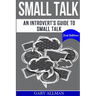 Small Talk: An Introvert's Guide to Small Talk - Talk to Anyone & Be Instantly Likeable