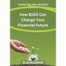 Investing on a Budget: How $100 Can Change Your Financial Future
