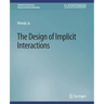The Design of Implicit Interactions