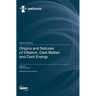 Origins and Natures of Inflation, Dark Matter and Dark Energy