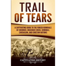 Trail of Tears: A Captivating Guide to the Forced Removals of Cherokee, Muscogee Creek, Seminole, Chickasaw, and Choctaw Nations