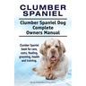 Clumber Spaniel. Clumber Spaniel Dog Complete Owners Manual. Clumber Spaniel book for care, costs, feeding, grooming, health and training.