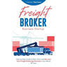 Freight Broker Business Startup: Step-by-Step Guide to Start, Grow and Run Your Own Freight Brokerage Business in as Little as 30 Days
