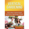 Vertical Gardening: How to start a vertical garden and grow a huge range of plants!