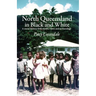 North Queensland in Black and White: A social history with stories, views and archaeology