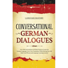 Conversational German Dialogues: Over 100 Conversations and Short Stories to Learn the German Language. Grow Your Vocabulary Whilst Having Fun with Da