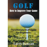 Golf: How to Improve Your Game: The Ultimate Golf Guide for Beginners