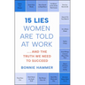 15 Lies Women Are Told at Work: ...and the Truth We Need to Succeed