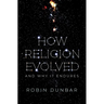 How Religion Evolved: And Why It Endures