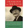 Jenkins of Mexico: How a Southern Farm Boy Became a Mexican Magnate