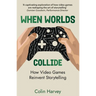 When Worlds Collide: How Video Games Reinvent Storytelling and Why It Matters