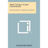 How To Be A Camp Counselor: For Successful Christian Camping