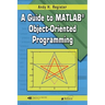 A Guide to Matlab(r) Object-Oriented Programming [With CDROM]
