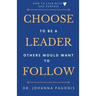 Choose to be a leader others would want to follow: How to lead with heart and purpose