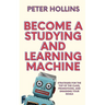 Become a Studying and Learning Machine: Strategies For the Top of the Class, Promotions, and Smashing Your Goals