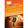 HowExpert Guide to Stand-Up Comedy: The Ultimate Handbook for Crafting Jokes, Captivating Audiences, and Launching Your Comedy Career
