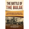 The Battle of the Bulge: A Captivating Guide to the Largest Battle Fought by the American Army in World War II