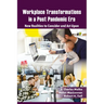 Workplace Transformations in a Post Pandemic Era: New Realities to Consider and ACT Upon - For Managers, Policymakers and Practitioners in the Field