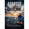 Adapted & Overcame: The True Story of Risk, Dedication, and Reward