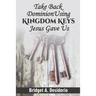 Take Dominion Back Using Kingdom Keys Jesus Gave Us