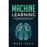 Machine Learning: The Ultimate Beginners Guide to Learn Machine Learning, Artificial Intelligence & Neural Networks Step-By-Step