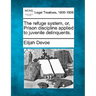 The Refuge System, Or, Prison Discipline Applied to Juvenile Delinquents.