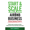 How to Start & Scale an Airbnb Business Without Owning Property: Beginners guide to marketing your listings, making a profit in 9 days & generating a