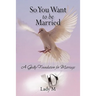 So You Want to Be Married: A Godly Foundation for Marriage